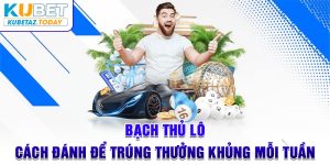 Bạch Thủ Lô - Cách Đánh Để Trúng Thưởng Khủng Mỗi Tuần