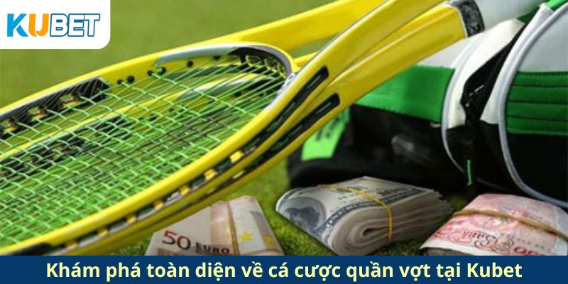 Khám phá toàn diện về cá cược quần vợt tại Kubet