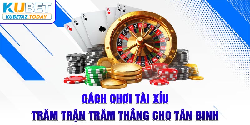 Cách Chơi Tài Xỉu Trăm Trận Trăm Thắng Cho Tân Binh