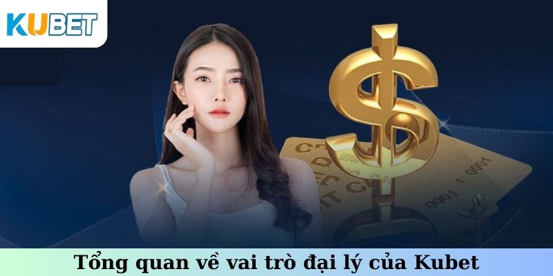 Tổng quan về vai trò đại lý của Kubet