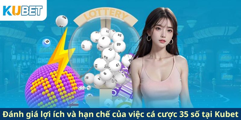 Đánh giá lợi ích và hạn chế của việc cá cược 35 số tại Kubet