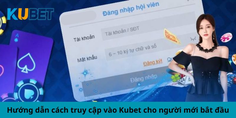 Hướng dẫn cách truy cập vào Kubet cho người mới bắt đầu