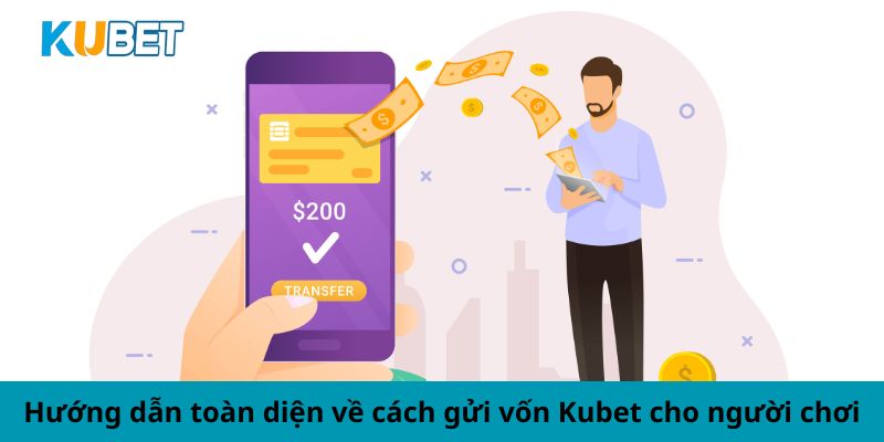 Hướng dẫn toàn diện về cách gửi vốn Kubet cho người chơi