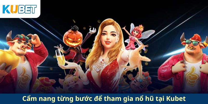 Cẩm nang từng bước để tham gia nổ hũ tại Kubet