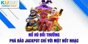 Nổ Hũ Đổi Thưởng - Phá Đảo Jackpot Chỉ Với Một Nốt Nhạc