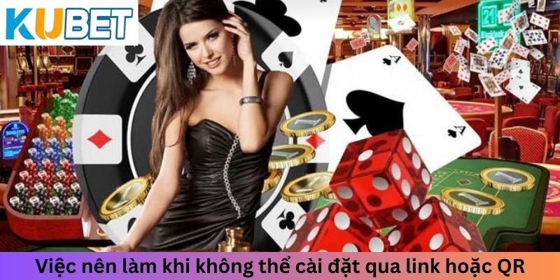 Việc nên làm khi không thể cài đặt qua link hoặc QR