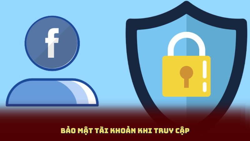 Bảo mật tài khoản khi truy cập